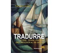 Tradurre: storie, teorie, pratiche dall'antichità al XIX secolo