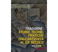 Tradurre: storie, teorie, pratiche dall'antichità al XIX secolo. Nuova ediz.
