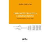 Traduzione creatività e comunicazione. Lettura, commento, saggi e altro - ...
