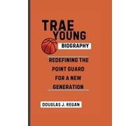 TRAE YOUNG BIOGRAPHY: REDEFINING THE POINT GUARD FOR A NEW GENERATION