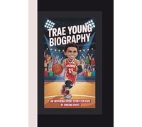 TRAE YOUNG BIOGRAPHY: The Inspiring Story of a Rising Star Point Guard - An Inspiring Sports Story for Kids