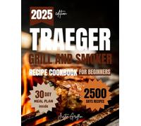 Traeger Grill and Smoker Cookbook for Beginners 2025: Easy Traeger Recipes for Family Meals and Backyard Gatherings