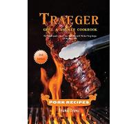 Traeger Grill and Smoker Cookbook - Pork Recipes: The Ultimate Guide to Master Y