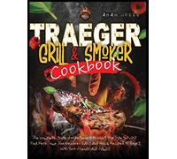Traeger Grill and Smoker Cookbook: the complete guide for beginners to using the