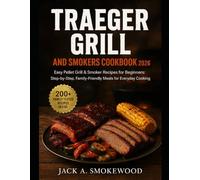 TRAEGER GRILL AND SMOKERS COOKBOOK: Easy Pellet Grill & Smoker Recipes for Beginners: Step-by-Step, Family-Friendly Meals for Everyday Cooking