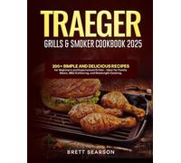 Traeger Grill & Smoker Cookbook 2025: 200+ Simple & Delicious Recipes for Beginners and Experienced Grillers - Ideal for Family Meals, BBQ Gatherings, and Weeknight Cooking.
