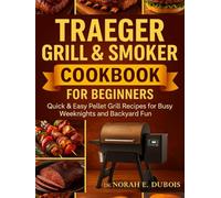 TRAEGER GRILL & SMOKER COOKBOOK FOR BEGINNERS: Quick & Easy Pellet Grill Recipes for Busy Weeknights and Backyard Fun