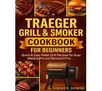 TRAEGER GRILL & SMOKER COOKBOOK FOR BEGINNERS: Quick & Easy Pellet Grill Recipes for Busy Weeknights and Backyard Fun