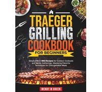 Traeger Grilling Cookbook for Beginners: Simple & Bold BBQ Recipes for Outdoor Cookouts and Family Gatherings, Mastering Flavorful Techniques for Unforgettable Meals