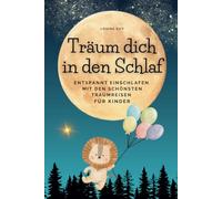 Träum dich in den Schlaf: Entspannt einschlafen mit den schönsten Traumreisen für Kinder