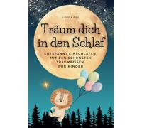 Träum dich in den Schlaf: Entspannt einschlafen mit den schönsten Traumreisen für Kinder