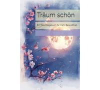 Träum schön: Ein Traumtagebuch für mehr Bewußtheit im Alltag