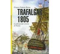 Trafalgar 1805. La più grande vittoria di Nelson
