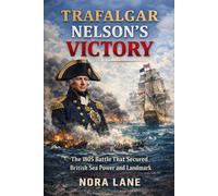 Trafalgar Nelson’s Victory: The 1805 Battle That Secured British Sea Power and Landmark