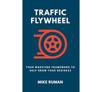 Traffic Flywheel: Your Marketing Framework To Help Grow Your Business