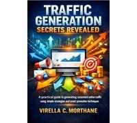 Traffic Generation Secrets Revealed: A practical guide to generating consistent online traffic using simple strategies and smart promotion techniques
