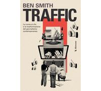Traffic. La corsa ai clic e la trasformazione del giornalismo con