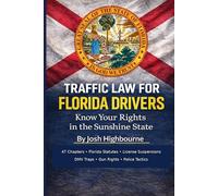 TRAFFIC LAW FOR FLORIDA DRIVERS Know Your Rights in the Sunshine State: Traffic Stops, Speeding Tickets, DUI, License Suspension, and Your Rights in the Sunshine State
