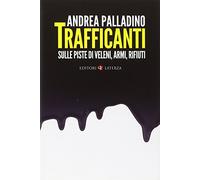 Trafficanti. Sulle piste di veleni, armi, rifiuti