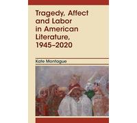 Tragedy, Affect and Labor in American Literature, 1945-2020