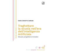 Traghettare la scuola nell'era dell'Intelligenza Artificiale. Educare, pro...