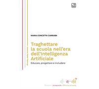 Traghettare la scuola nell'era dell'Intelligenza Artificiale. Educare, progettare e includere