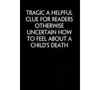 Tragic A Helpful Clue For Readers Otherwise Uncertain How To Feel About A Child's Death: Sarcastic Funny Office Notebooks for Coworkers, Accountant, ... Manager, Directors, Women, Men ( size 6"x9" )
