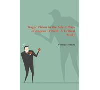 Tragic Vision in the Select Plays of Eugene O'Neill: A Critical Study