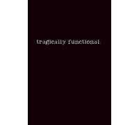 Tragically Functional: A Lined Journal for the Chronically Exhausted (But Still Here)