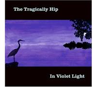 Tragically Hip - In Violet Light