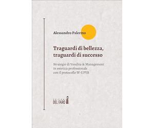 Traguardi di bellezza, traguardi di successo. Strategie di Vendita & Management in estetica professionale con il protocollo W-UPYB