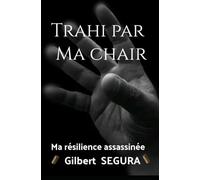 TRAHI PAR MA CHAIR: MA RESILIENCE ASSASSINEE