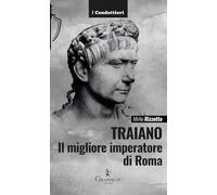 Traiano, il migliore imperatore di Roma. Una biografia militare - Rizzotto Mirko