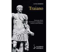 Traiano. Il principe ideale. Costruttore e conquistatore cambiò il volto di Roma