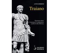 Traiano. Il principe ideale. Costruttore e conquistatore cambiò il volto di Roma
