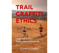 TRAIL GRAFFITI ETHICS: Legal and Artistic Expressions on the Path