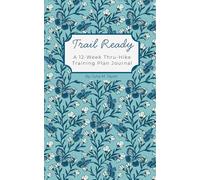 Trail Ready: A 12-Week Thru-Hike Training Plan Journal