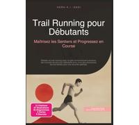 Trail Running pour Débutants: Maîtrisez les Sentiers et Progressez en Course