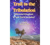 Trail to the Tribulation: Millennial Kingdom & New Earth Included