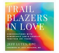 Trailblazers In Love: Conversations With Remarkable LGBTQ Couples Together 20+ Years