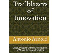 Trailblazers of Innovation: Discovering the Unseen Contributions of African American Inventors