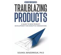 TRAILBLAZING PRODUCTS: A Guide to New Product Development for Disruptive Innovations