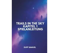 TRAILS IN THE SKY KAPITEL 1 SPIELANLEITUNG: Wichtige Strategien, Quests und Kampftipps für einen erfolgreichen Start