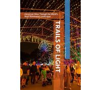TRAILS OF LIGHT: Christmas Hikes Through the World’s Most Illuminated Landscapes