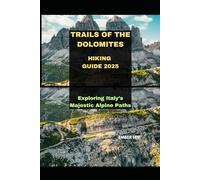 TRAILS OF THE DOLOMITES HIKING GUIDE 2025: EXPLORING ITALY’S MAJESTIC ALPINE PATHS