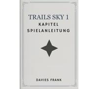 Trails Sky 1 Kapitel Spielanleitung: Geheimnisse gelüftet, Schlachten gewonnen
