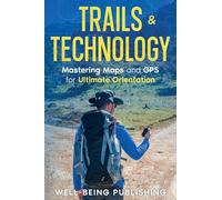 Trails & Technology: Mastering Maps and GPS for Ultimate Orientation