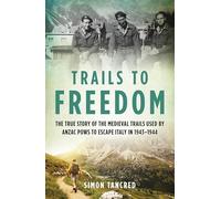 Trails to Freedom: The True Story of the Medieval Trails Used by Anzac POWs to Escape Italy in 1943-1944