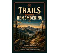 Trails Worth Remembering: A Hiking & Trail Journal for Logs, Gear Notes, Conditions & Memories