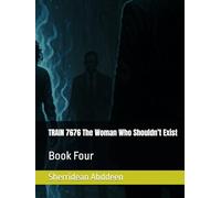 TRAIN 7676 The Woman Who Shouldn’t Exist: Book Four